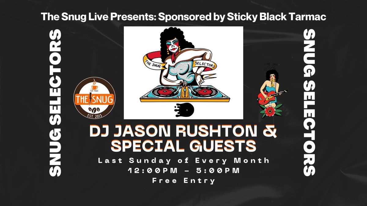 Snug Selectors w\/ Sticky Black Tarmac + Jason Rushton + Special Guests