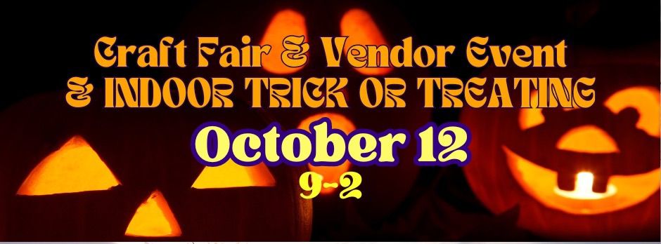 October 12 Craft Fair & Vendor Event\u2022Indoor Trick-or-Treating