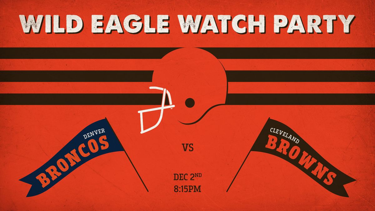 Wild Eagle Watch Party \u2014 Browns vs Broncos