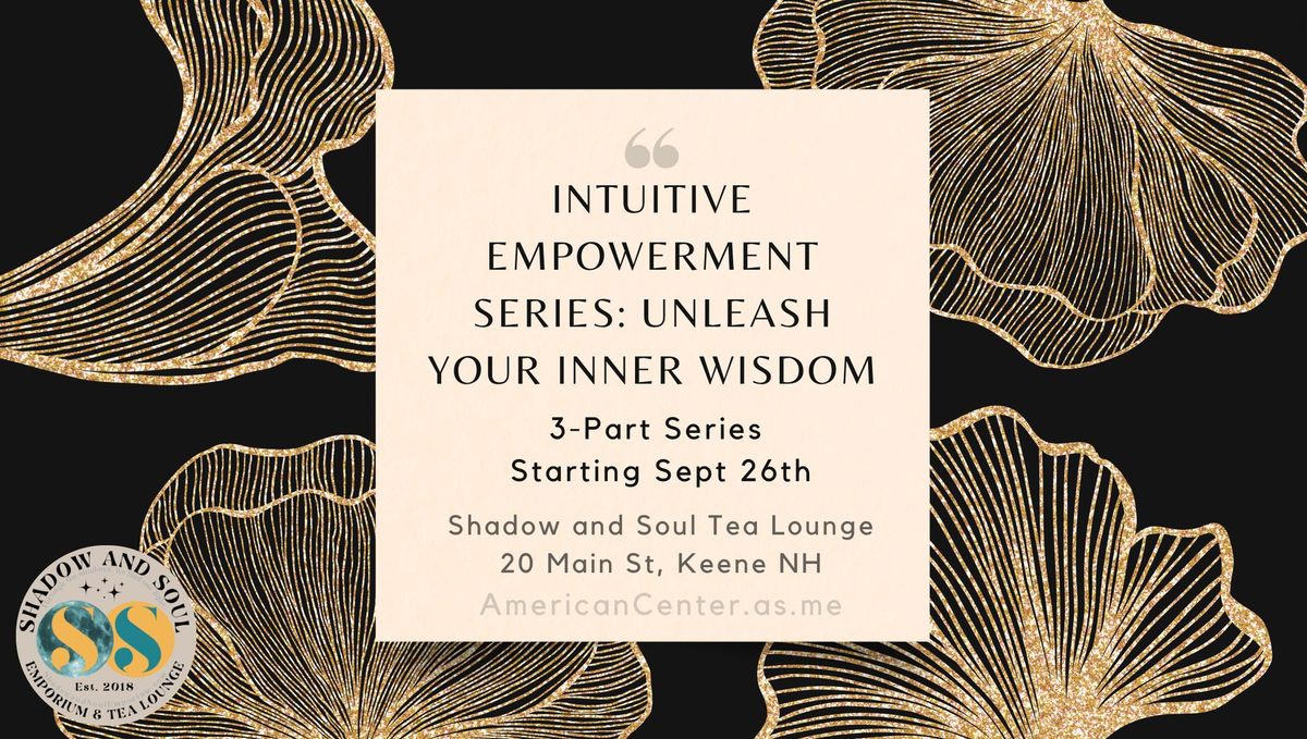 Intuitive Empowerment Series: Unleash Your Inner Wisdom \/3-Part Series \/Shadow & Soul\/ $25 class