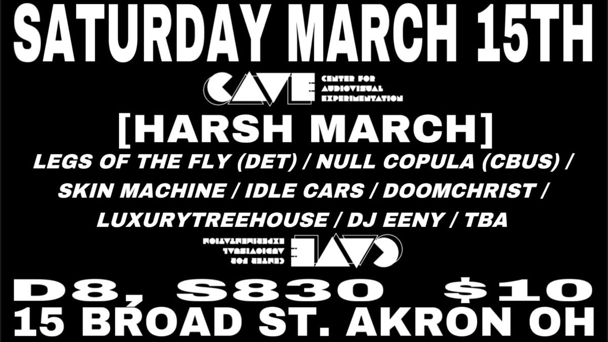 [HARSH MARCH FEST]: LEGS OF THE FLY (DET) \/ NULL COPULA (CBUS) \/ SKIN MACHINE \/ IDLE CARS \/ DOOMCHRIST \/ LUXURYTREEHOUSE \/ DJ EENY