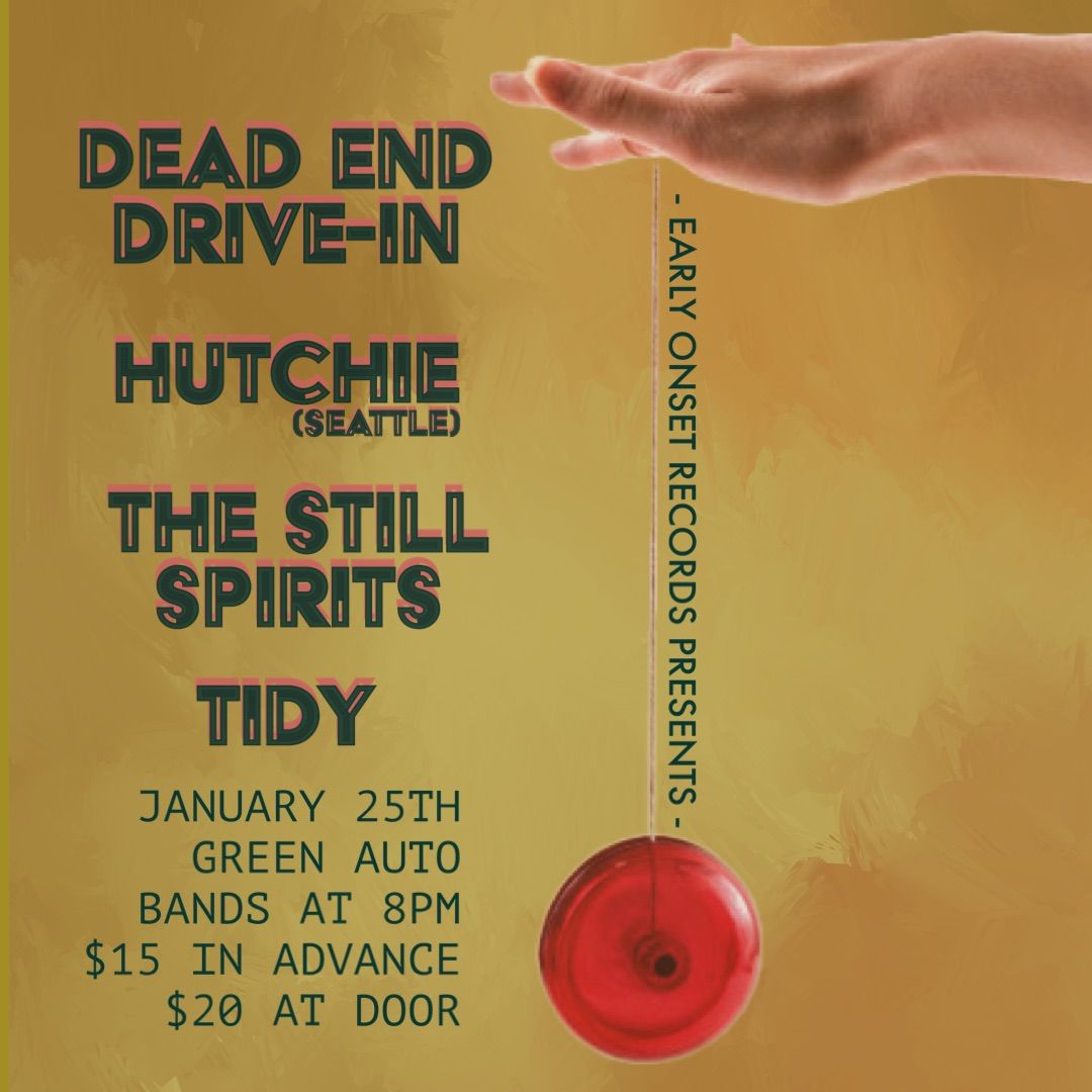 DEAD END DRIVE-IN, HUTCHIE (SEATTLE), THE STILL SPIRITS, TIDY @ GREEN AUTO