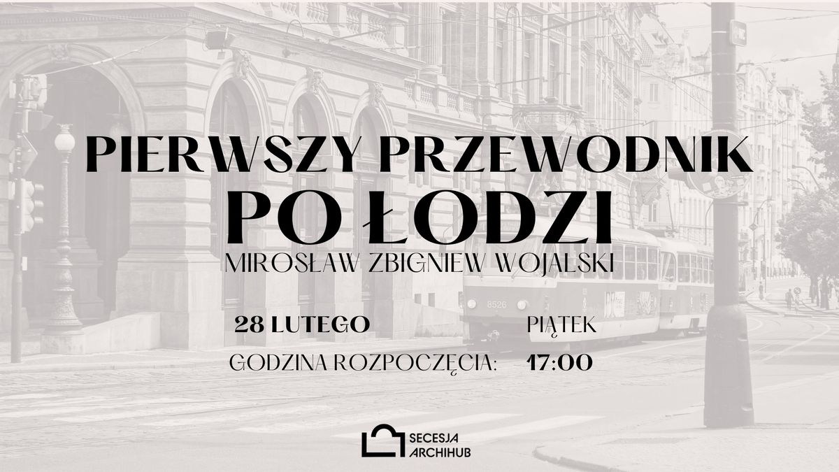 Pierwszy przewodnik po \u0141odzi \u2013 prelekcja Miros\u0142awa Wojalskiego