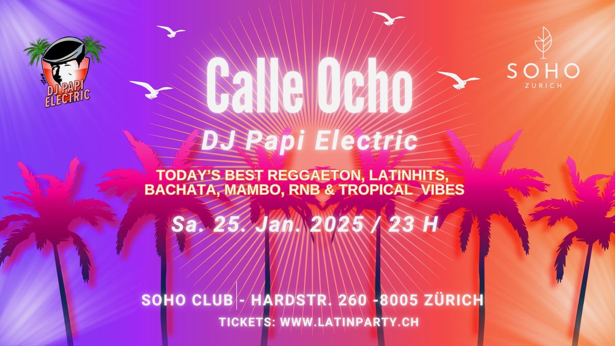 DJ Papi Electric @ SOHO Zurich, CALLE OCHO -  Reggaeton, Latinhits, Classix & Tropical Vibes