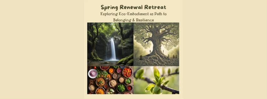 Spring Renewal Retreat: Exploring Eco-Embodiment as Path to Belonging & Resilience