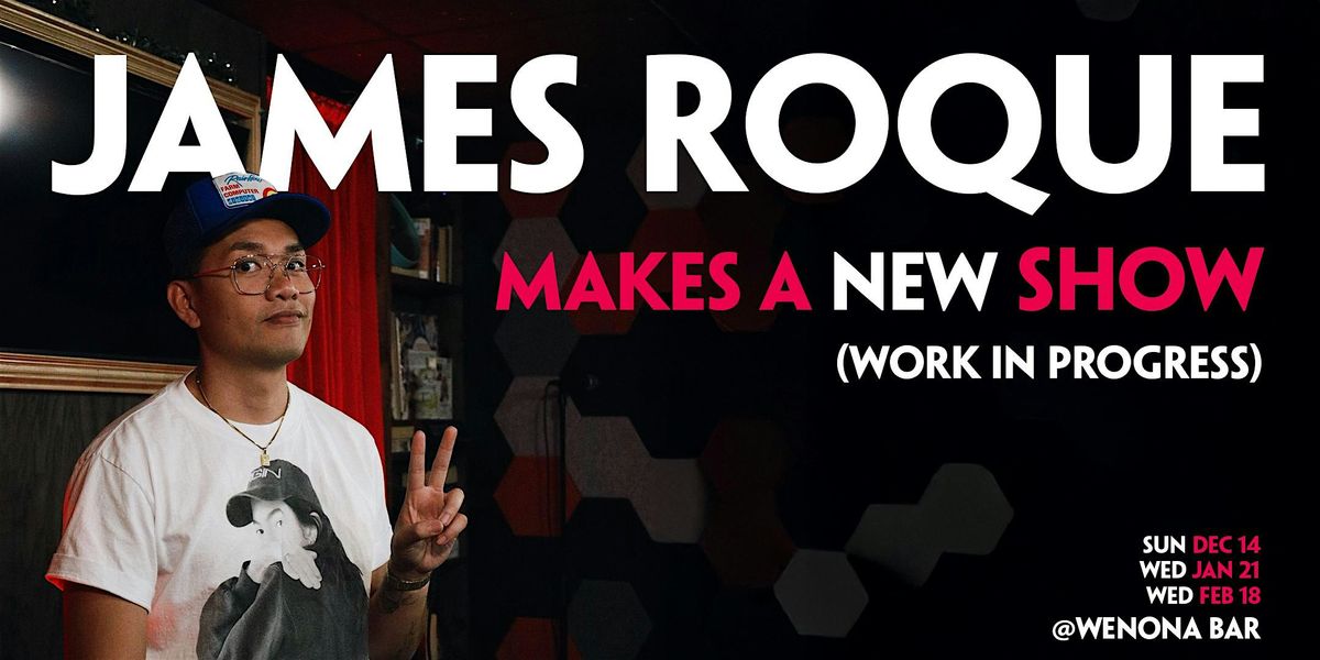 James Roque Makes a New Show (Work in Progress Series)