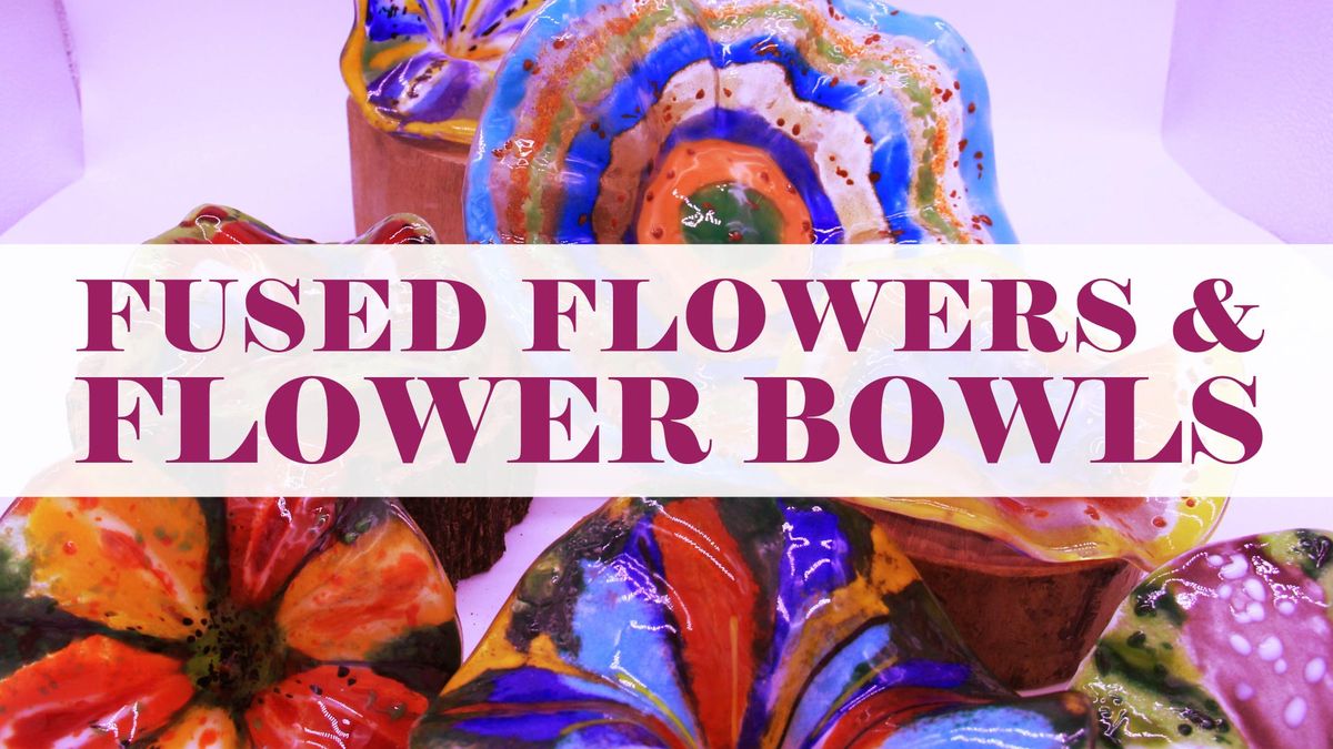 Fused Flowers and Flower Bowls