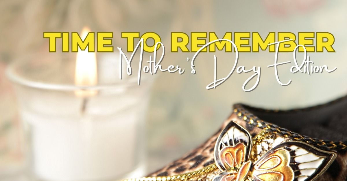 Time to Remember - Mother's Day Edition