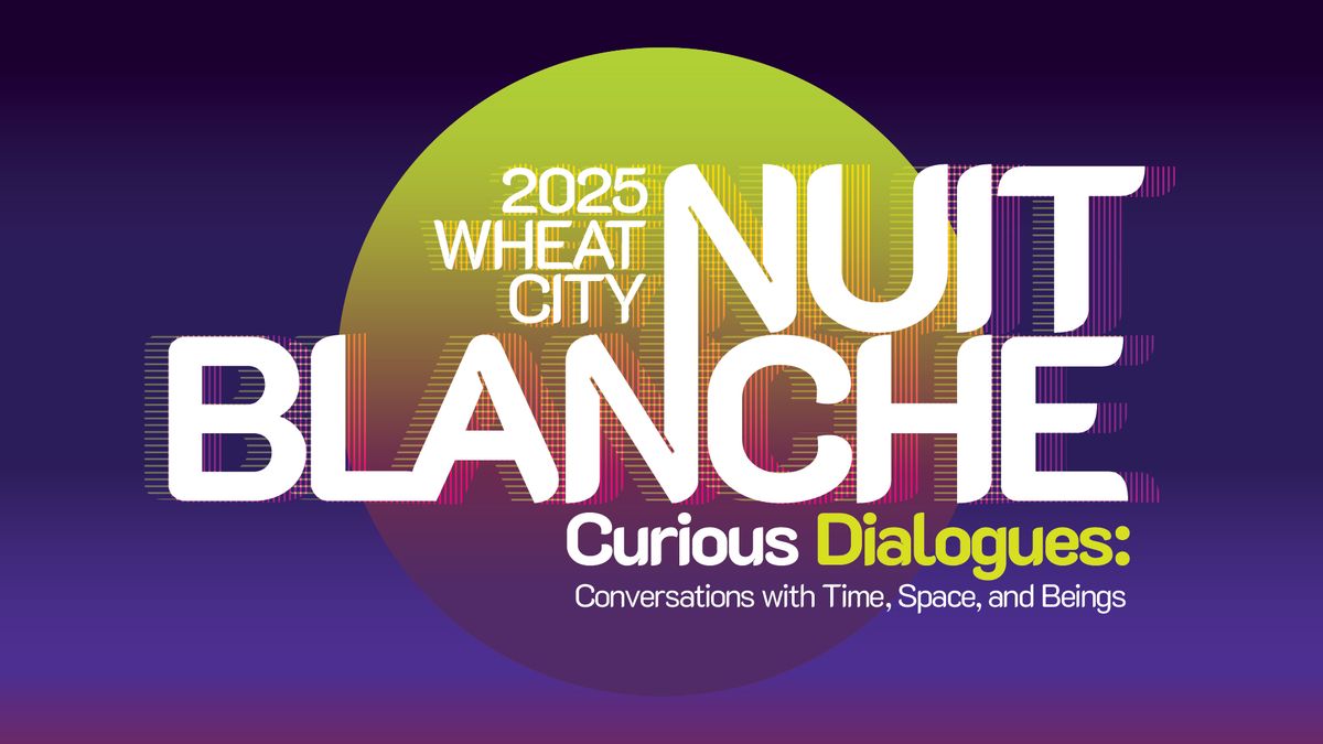 Wheat City Nuit Blanche 2025: Curious Dialogues