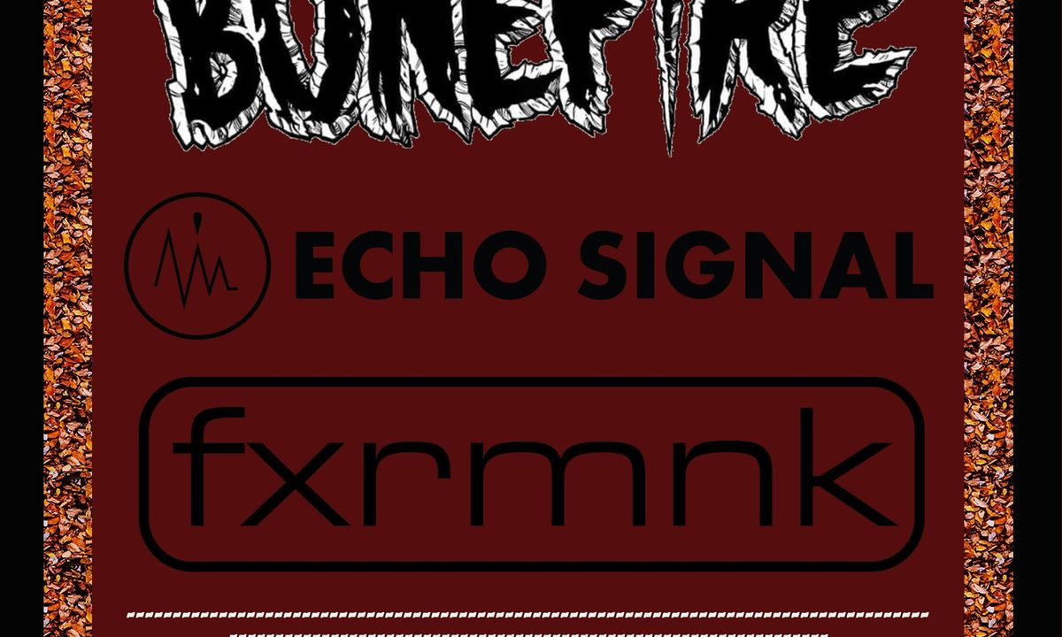 Bonefire, Echo Signal, & Fxrmnk