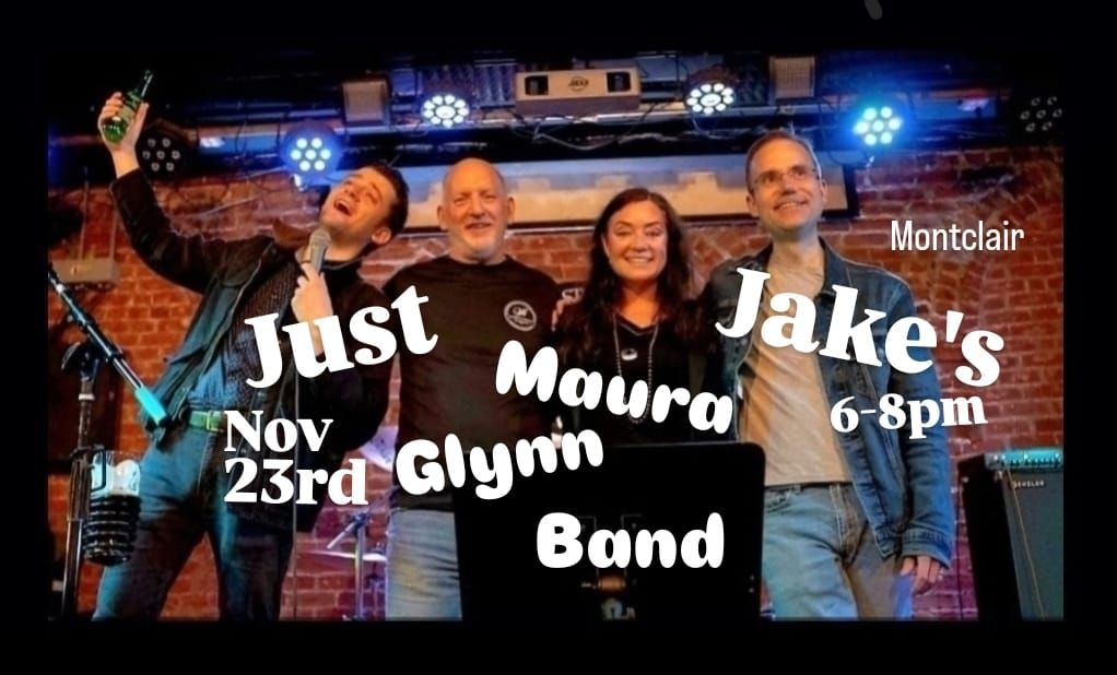 "Howbout" Maura Glynn Band - Back at "Just Jake's" Nov 23 6-8pm