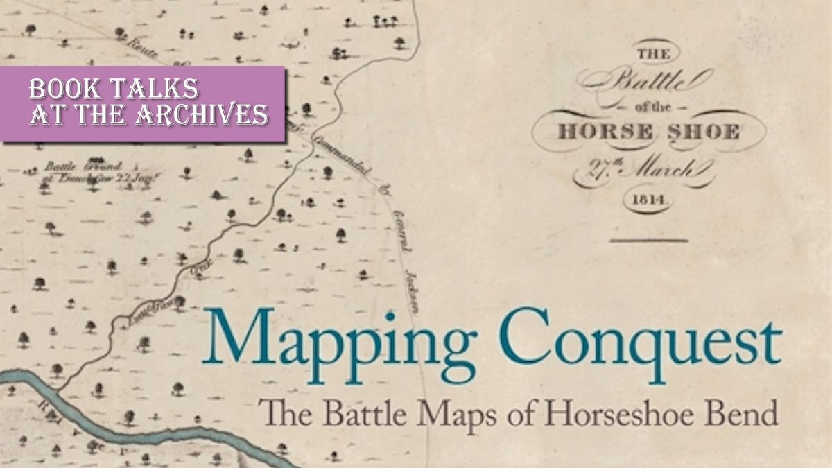 Book Talk: Mapping Conquest: The Battle Maps of Horseshoe Bend