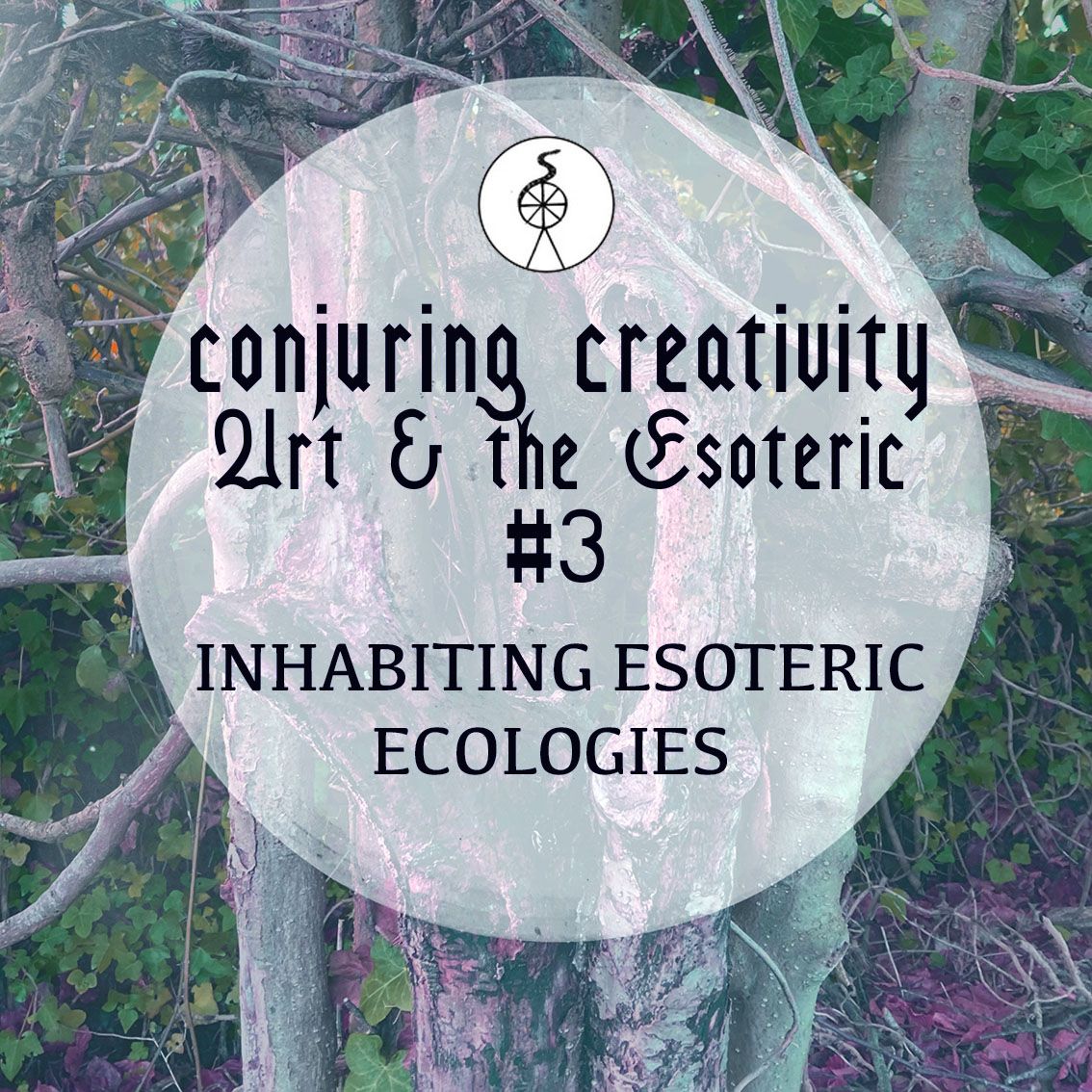 Conjuring Creativity, Art & the Esoteric #3 - IINHABITING ESOTERIC ECOLOGIES 