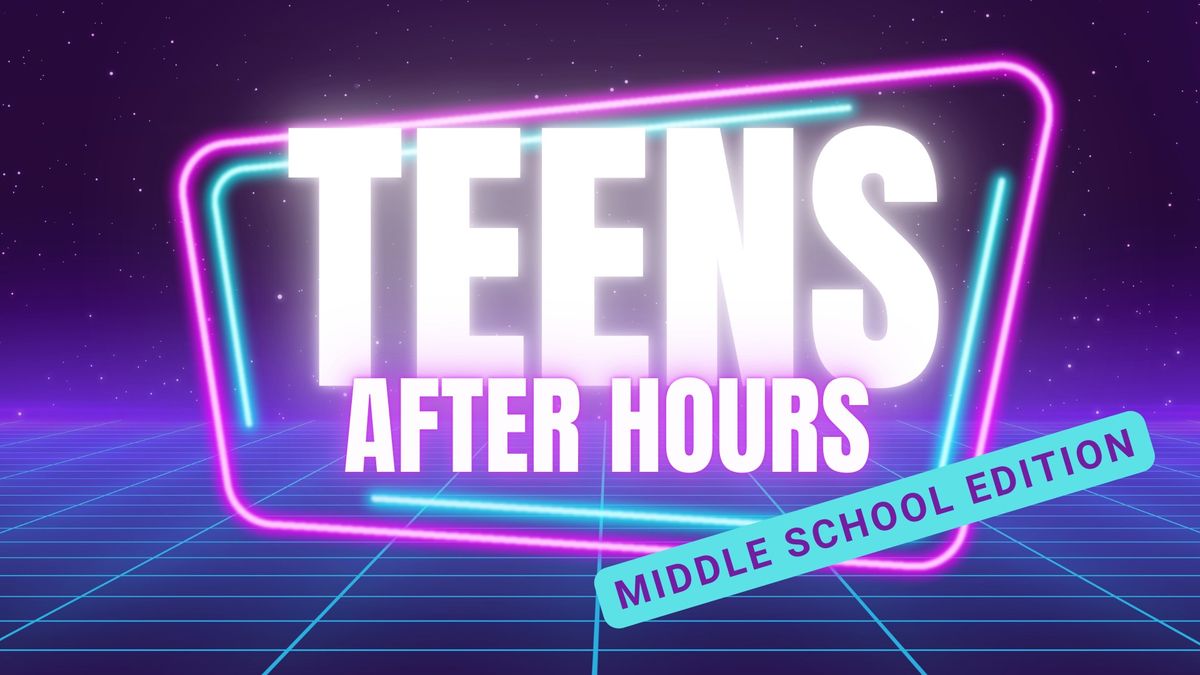 Teens After Hours - Middle School Edition