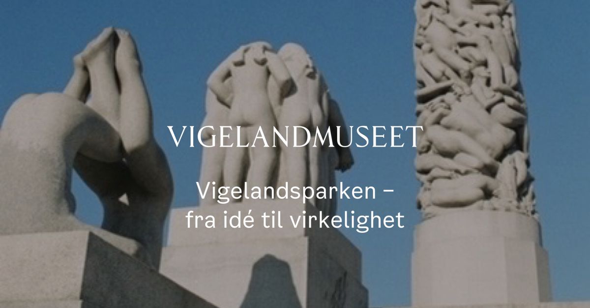 Foredrag: Vigelandsparken \u2013 fra id\u00e9 til virkelighet med Jarle Str\u00f8modden