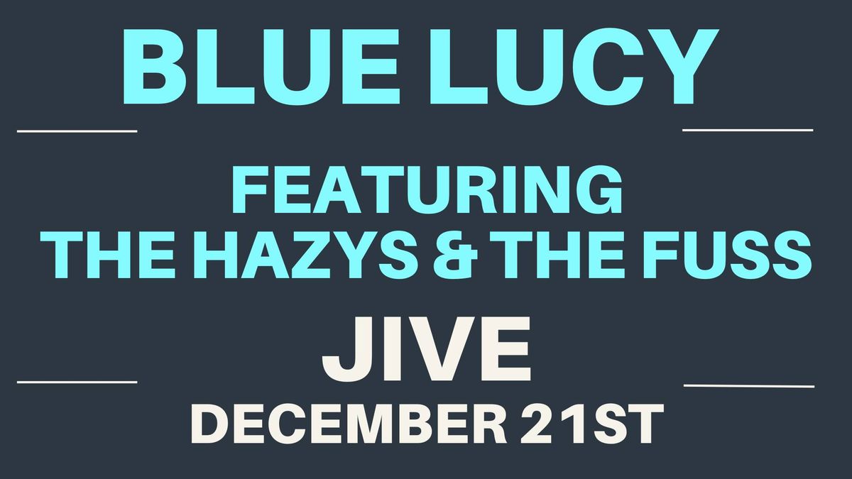 BLUE LUCY @ JIVE \/\/ DEC 21st \/\/ Ft. THE HAZYS & THE FUSS