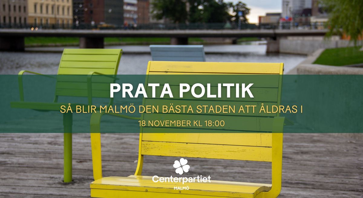 PRATA POLITIK: S\u00e5 blir Malm\u00f6 den b\u00e4sta staden att \u00e5ldras i