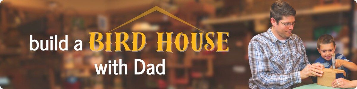 Build a Bird House with Dad Workshop
