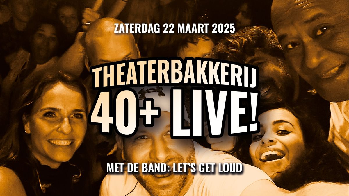 Theaterbakkerij 40+ Live | met Let's Get Loud