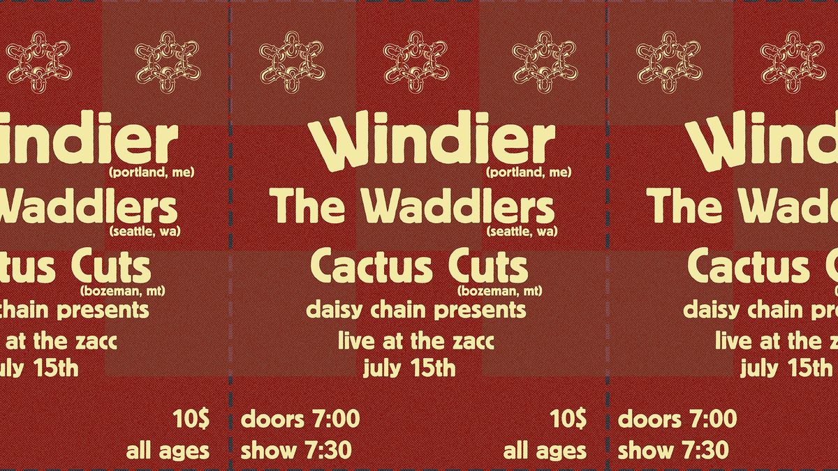 Daisy Chain Presents: Windier (Maine) w\/ The Waddlers (Seattle) & Cactus Cuts (Bozeman)