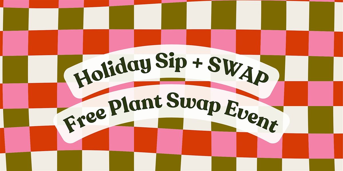 Free Holiday Sip and SWAP (Plant Swap Event)