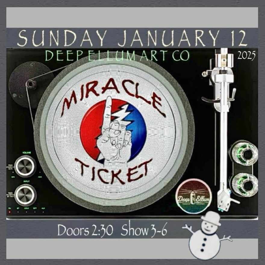 Miracle Ticket @ Deep Ellum Art Co. Sunday Jan. 12,  3 -6 pm. Never miss a Sunday show! 