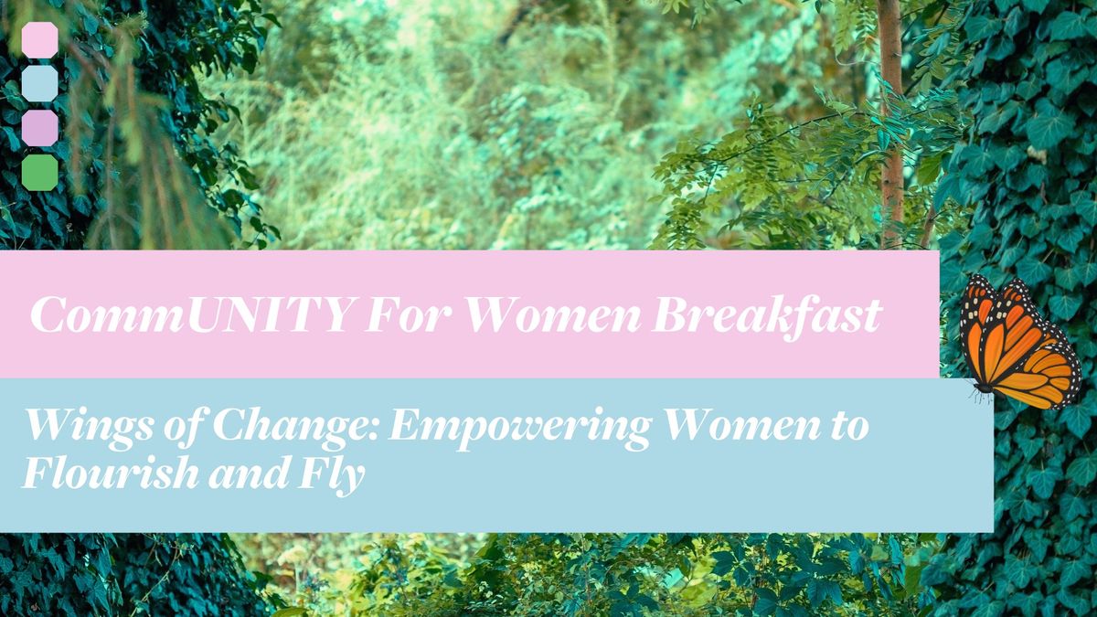 CommUNITY For Women Breakfast ~ Wings of Change: Empowering Women to Flourish and Fly