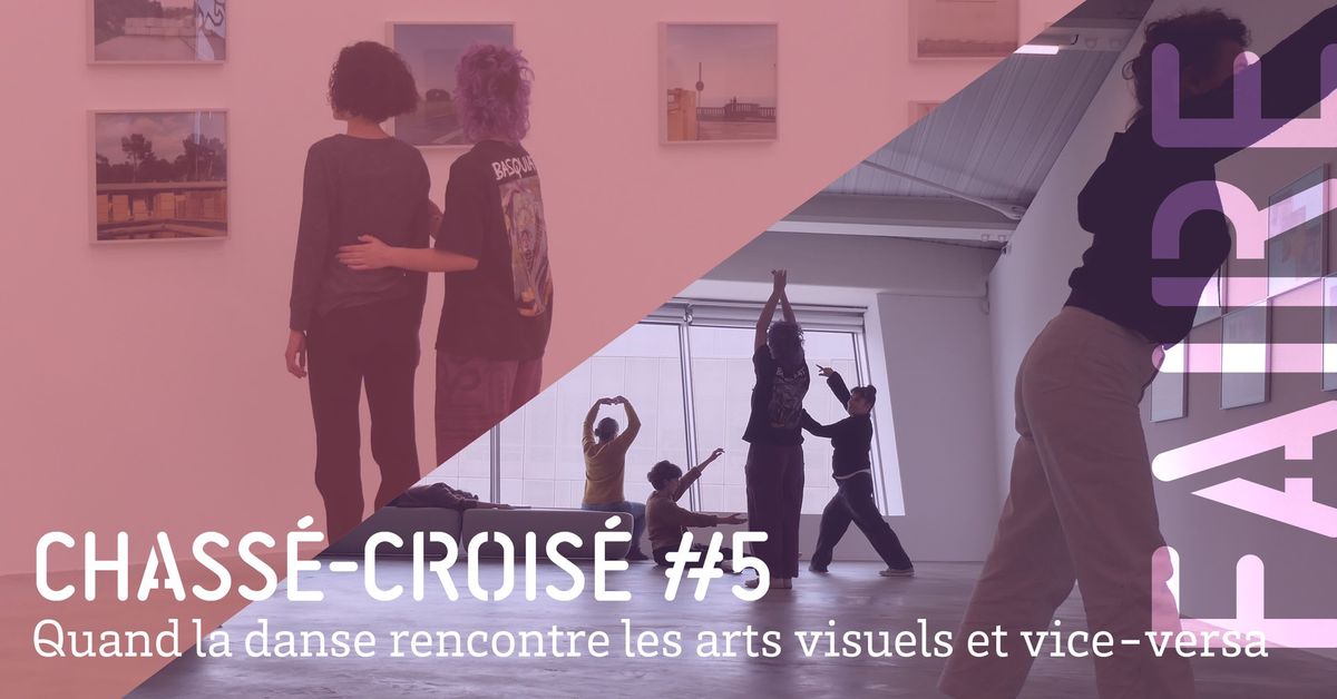 Chass\u00e9-Crois\u00e9 #5 Quand la danse rencontre les arts visuels et vice-versa