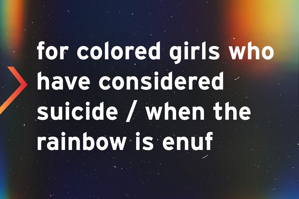 For Colored Girls Who Have Considered Suicide When The Rainbow Is Enuf