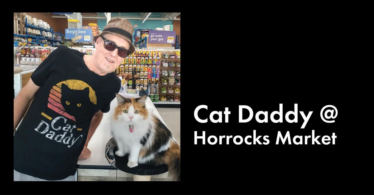 Cat Daddy @ Horrocks Market