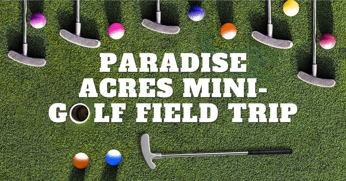 Paradise Acres Mini Golf Field Trip