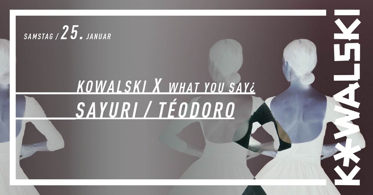 Kowalski X What You Say\u00bf w\/ Sayuri & T\u00e9odoro 