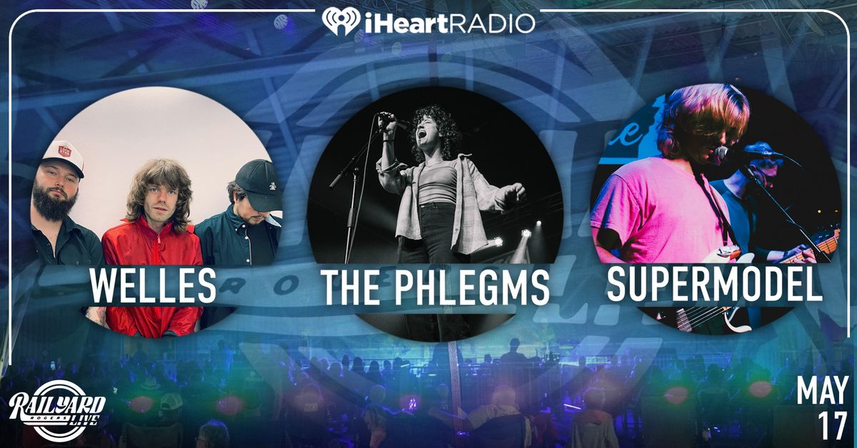 The Phlegms, Supermodel, and Welles at Railyard Live presented by iHeartRadio