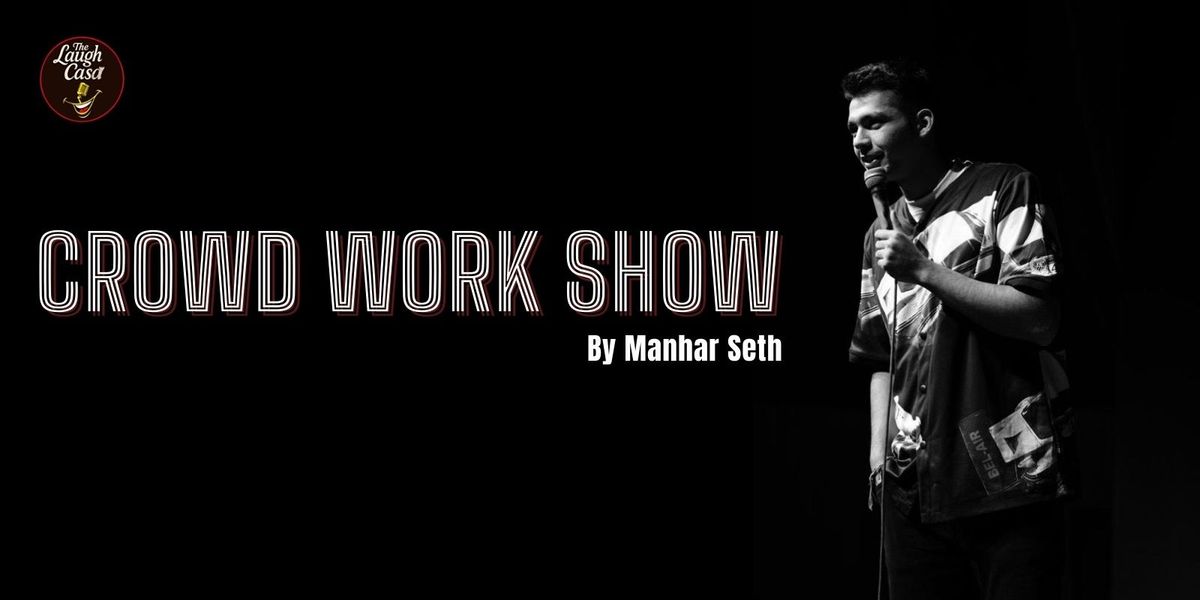 Crowd Work Show by Manhar Seth