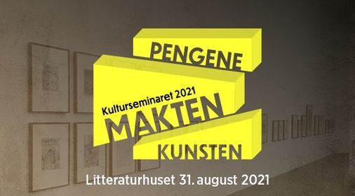 Kulturseminaret 2021: Pengene \u2013 Makten \u2013 Kunsten