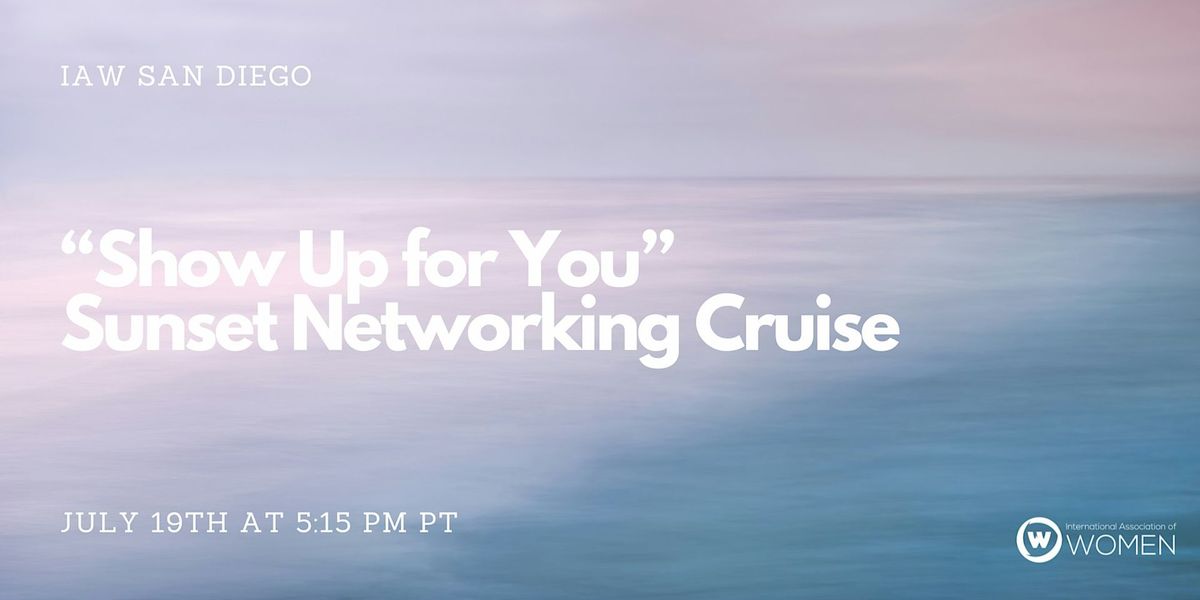 IAW San Diego: \u201cShow Up for You\u201d Sunset Networking Cruise