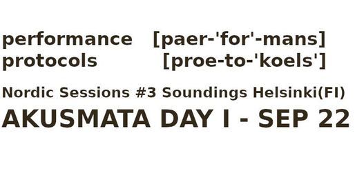 performance protocols Nordic Sessions # 3: AKUSMATA - DAY 1