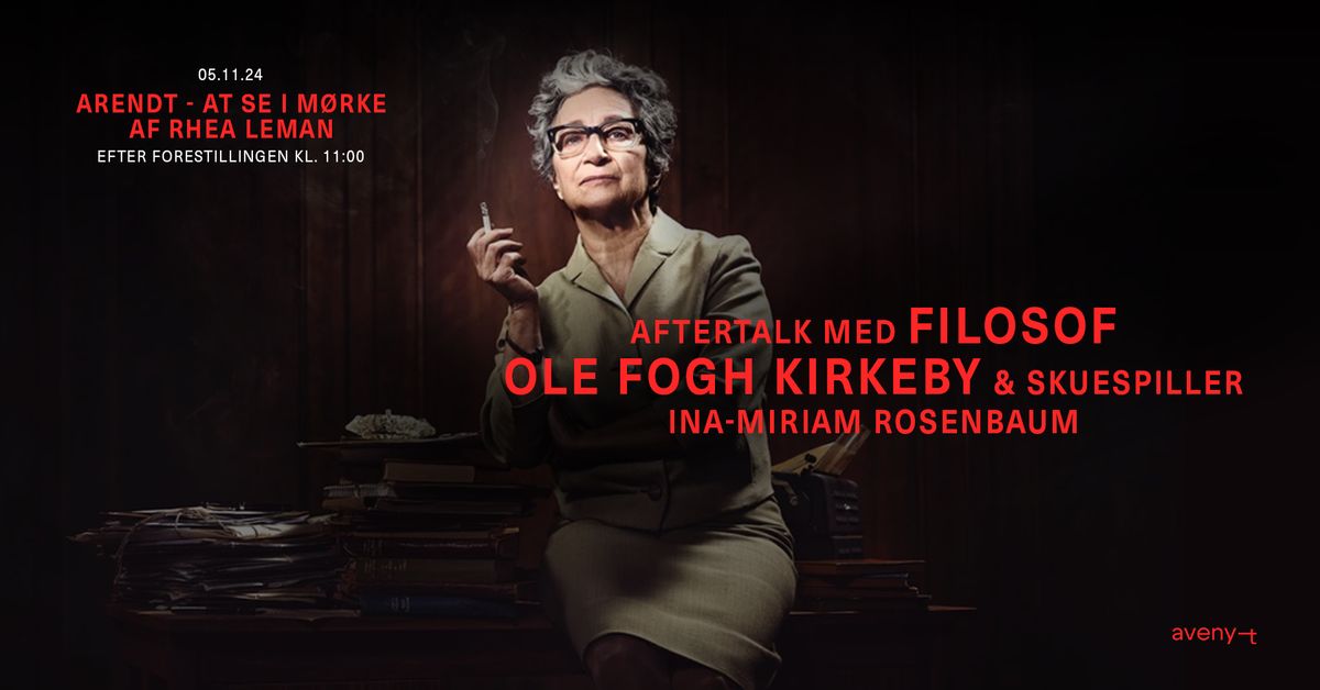 ARENDT - AFTERTALK med filosof Ole Fogh Kirkeby & skuespiller Ina-Miriam Rosenbaum