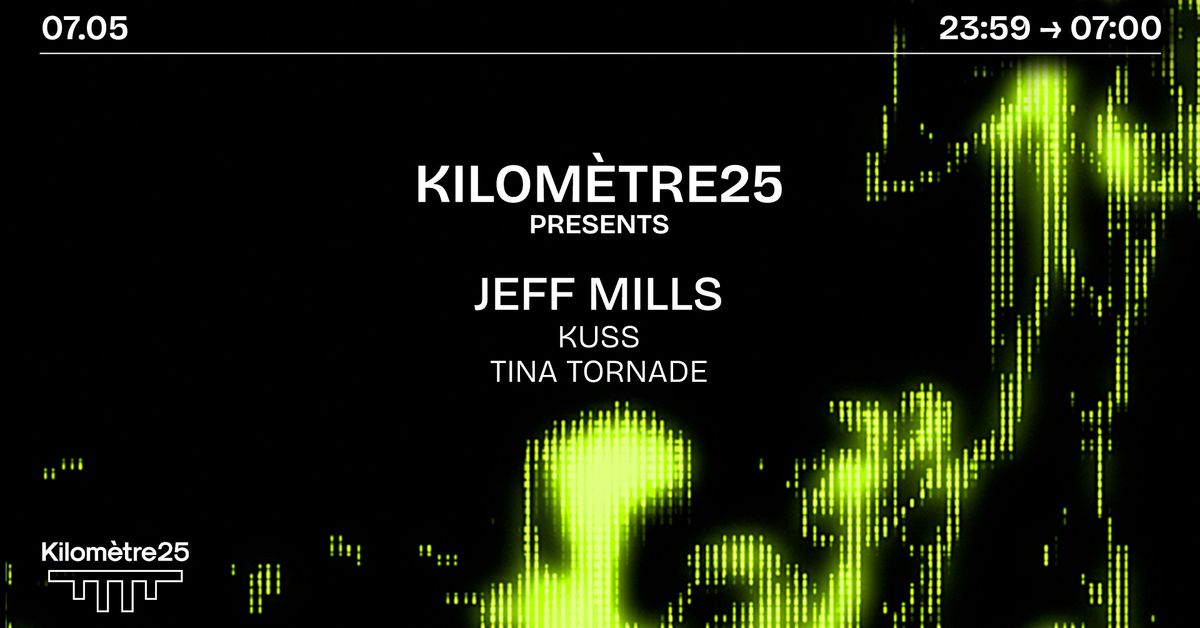 KILOMETRE25 PRESENTS : JEFF MILLS, KUSS & TINA TORNADE