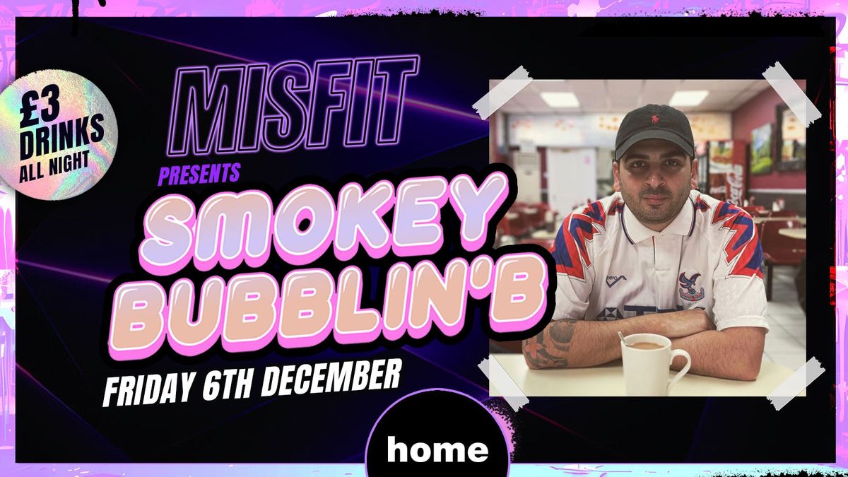 MISFIT Presents Smokey Bubblin B   Leeds Biggest Friday \u2716\ufe0f  \u00a33 Drinks ALL Night! \u2716\ufe0f