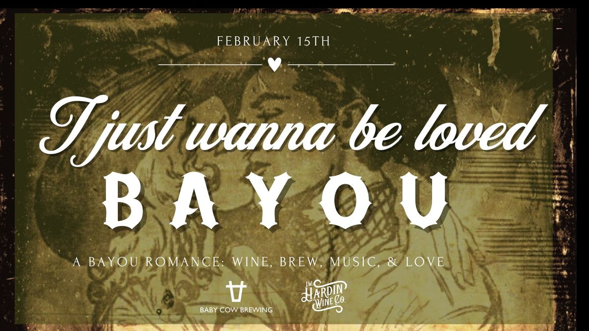 I Just Wanna Be Loved BAYOU! 