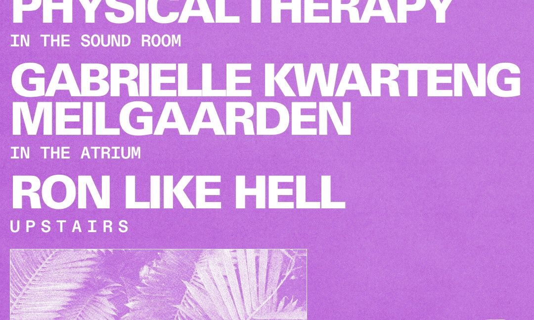 Ciel + Physical Therapy \/ Gabrielle Kwarteng + Meilgaarden \/ Ron Like Hell