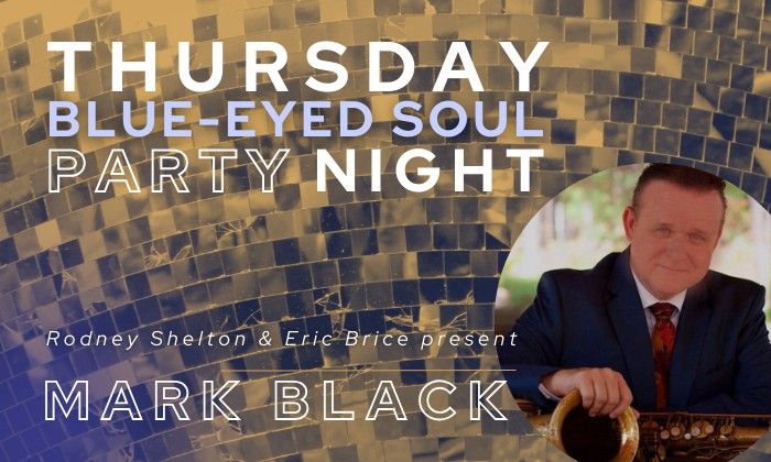 Thursday with Rodney Shelton & Eric Brice: Blue Eyed Soul Party Night featuring Mark Black