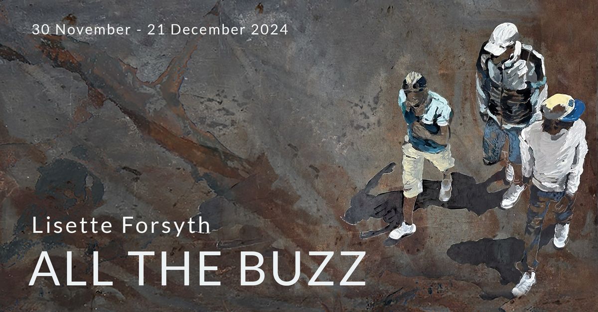 ALL THE BUZZ : a solo exhibition by Lisette Forsyth