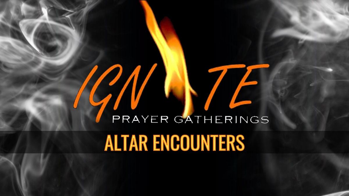 Ignite Prayer Gathering & Altar Encounters