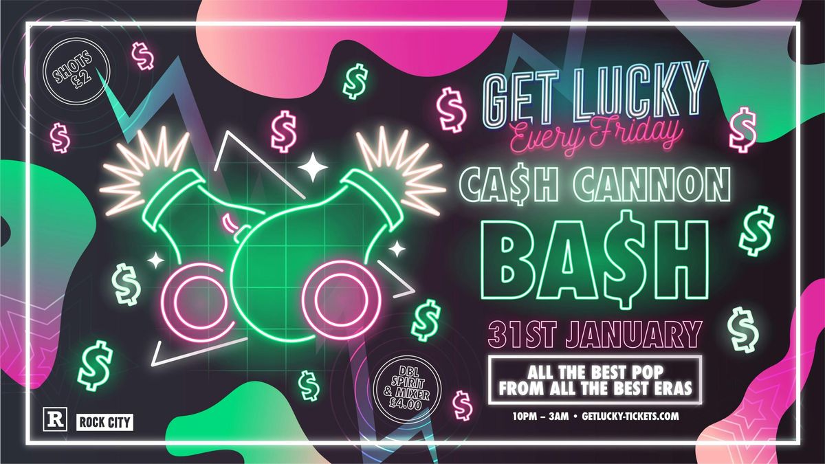 Get Lucky - CASH CANNON BASH (DRINKS GIVEAWAY) - Nottingham's Biggest Friday Night - 31\/01\/25