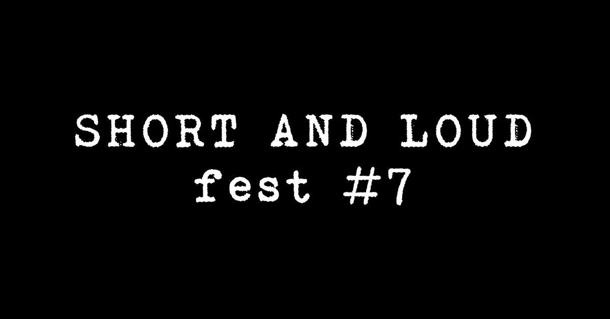 SHORT AND LOUD fest #7