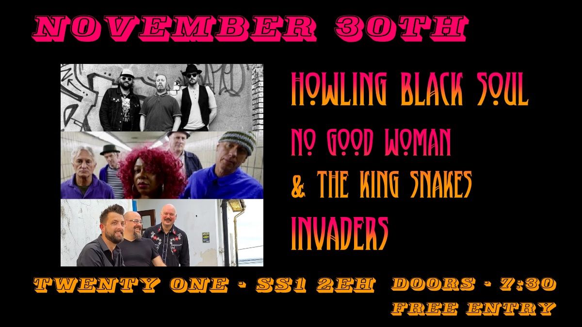 Howling Black Soul + No Good Woman & The Kingsnakes + Invaders