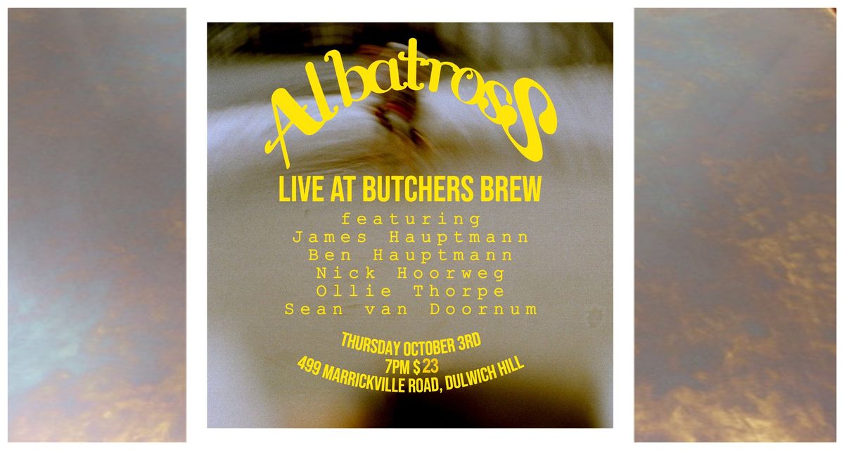 ALBATROSS - LIVE AT BUTCHERS BREW BAR!!