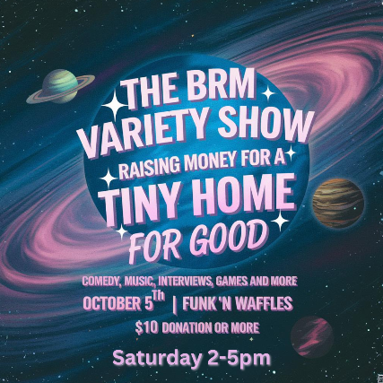 The BRM Variety Show featuring Music, comedy, sketches, interviews games and more - All proceeds are for A Tiny Home for Good